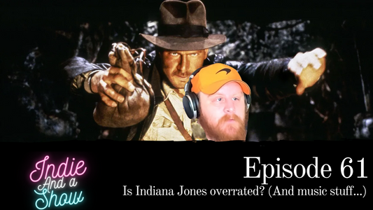 Episode 61 - Is Indiana Jones overrated? (And music stuff...)